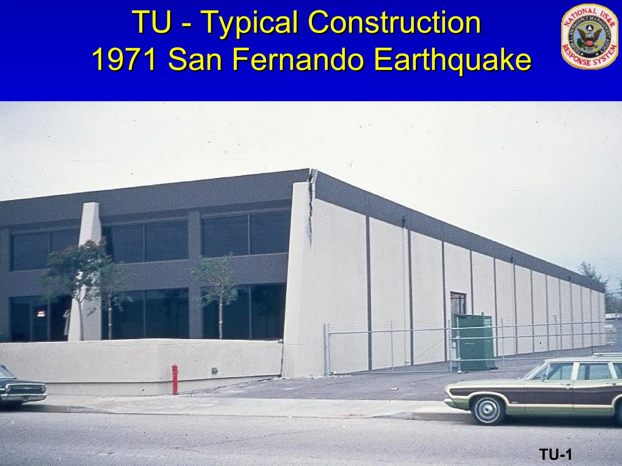 TU - Typical Construction
TU - Typical Construction
1971 San Fernando Earthquake
1971 San Fernando Earthquake
TU-1
 