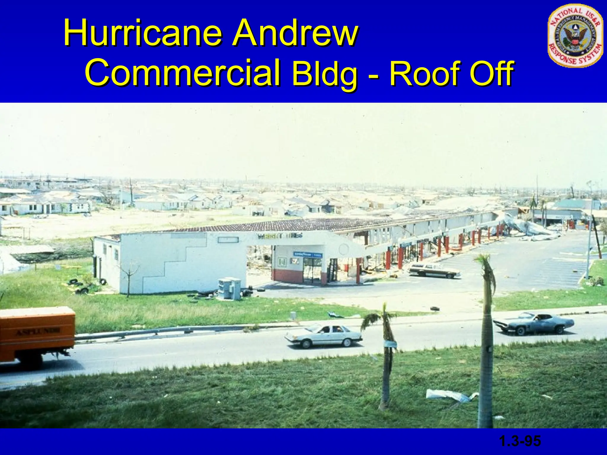Hurricane Andrew
Hurricane Andrew
Commercial
Commercial Bldg - Roof Off
Bldg - Roof Off
1.3-95
 