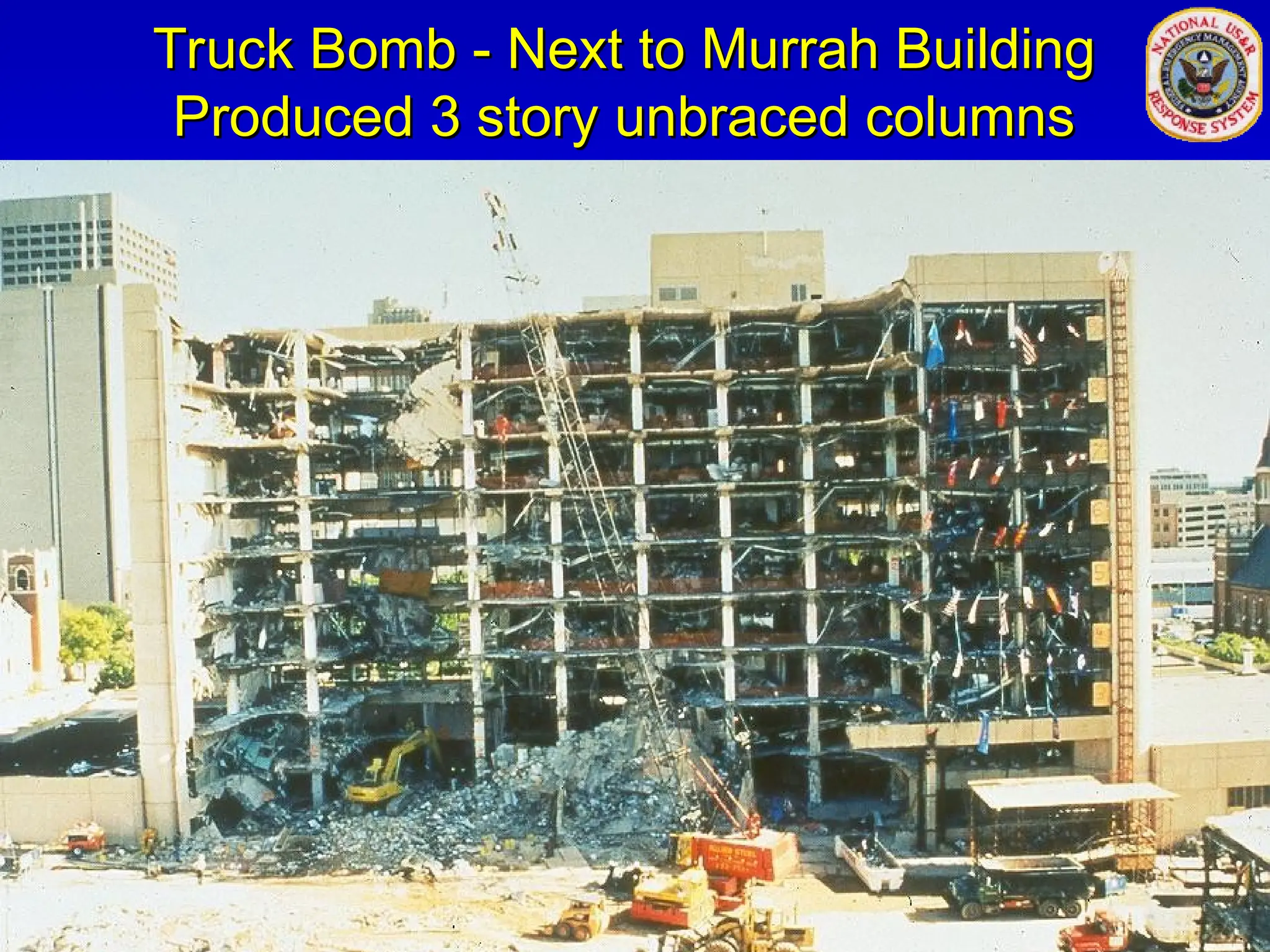 Truck Bomb - Next to Murrah Building
Truck Bomb - Next to Murrah Building
Produced 3 story unbraced columns
Produced 3 story unbraced columns
 