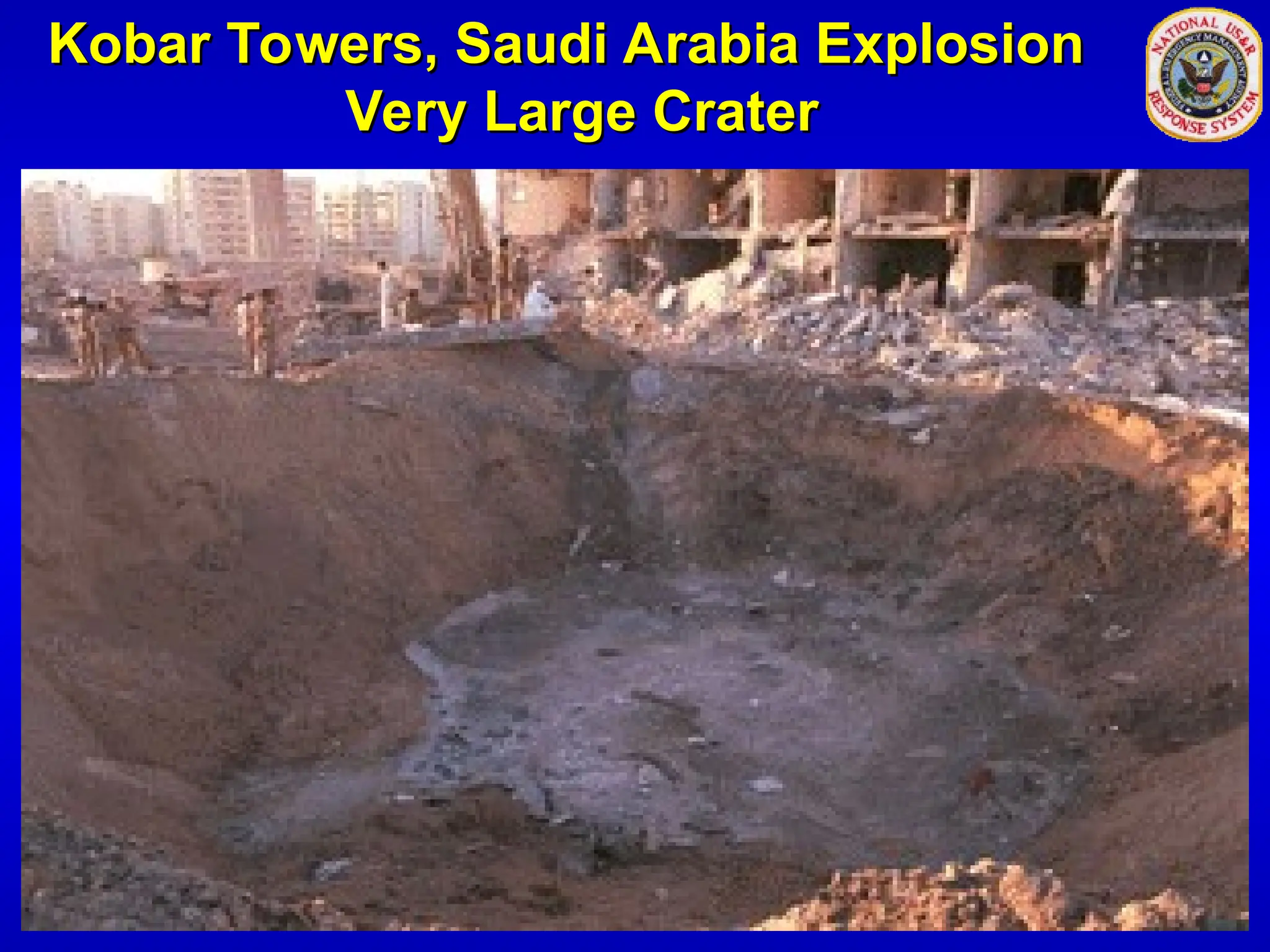 Kobar Towers, Saudi Arabia Explosion
Kobar Towers, Saudi Arabia Explosion
Very Large Crater
Very Large Crater
 