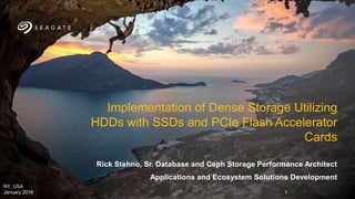 Rick Stehno, Sr. Database and Ceph Storage Performance Architect
Applications and Ecosystem Solutions Development
Implementation of Dense Storage Utilizing
HDDs with SSDs and PCIe Flash Accelerator
Cards
NY, USA
January 2016 1
 