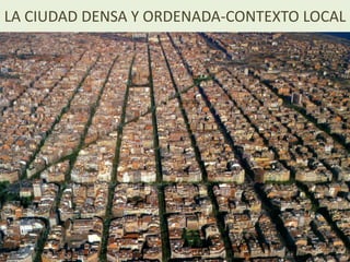 LA CIUDAD DENSA Y ORDENADA-CONTEXTO LOCAL
 