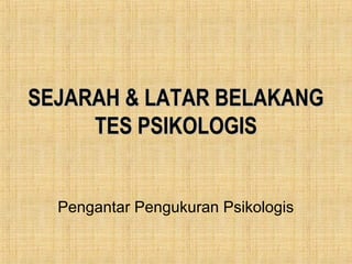 SEJARAH & LATAR BELAKANGSEJARAH & LATAR BELAKANG
TES PSIKOLOGISTES PSIKOLOGIS
Pengantar Pengukuran Psikologis
 