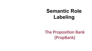 Semantic Role
Labeling
The	
  Proposi(on	
  Bank	
  
(PropBank)	
  
 