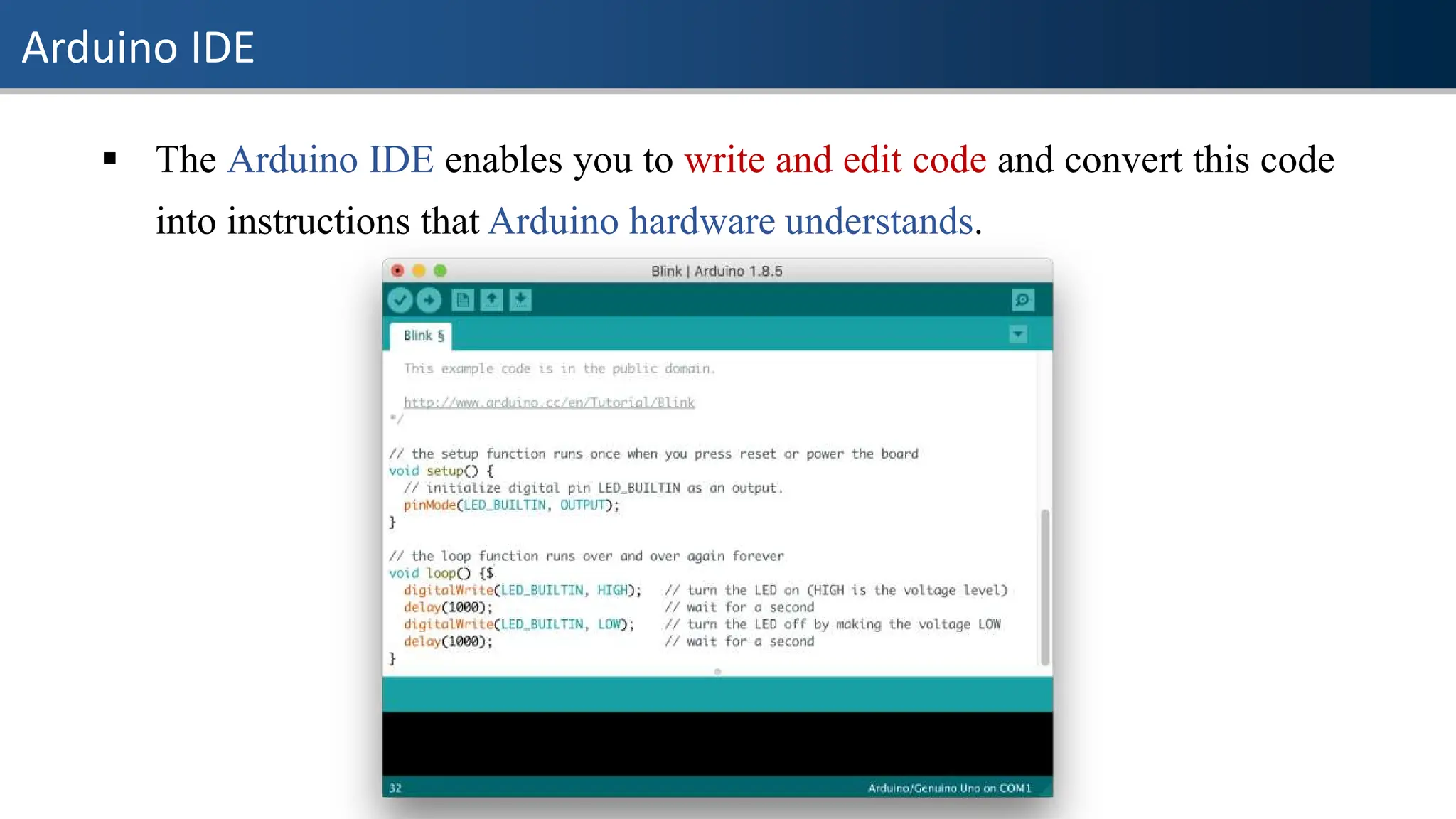 Arduino IDE
▪ The Arduino IDE enables you to write and edit code and convert this code
into instructions that Arduino hardware understands.
 