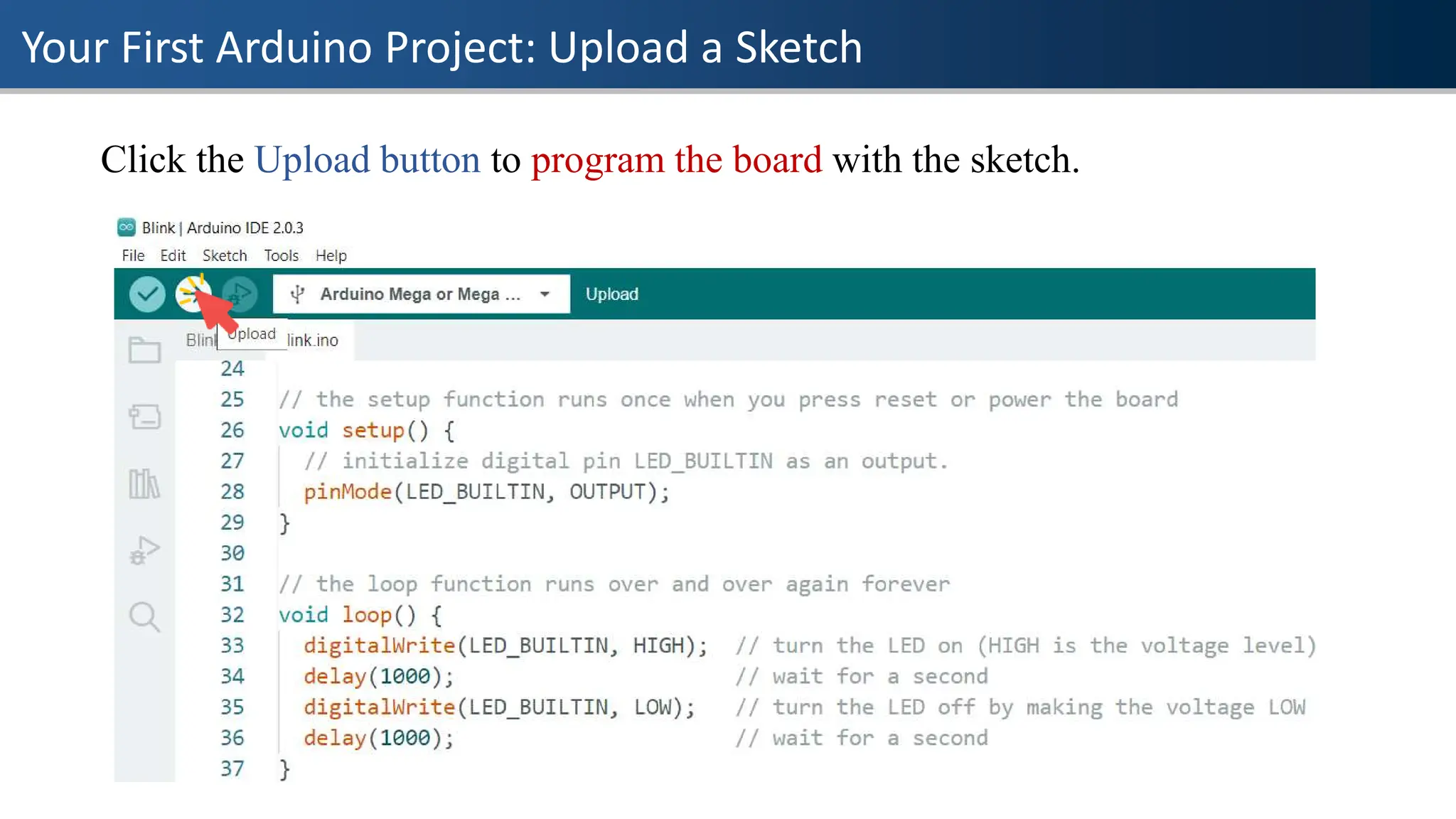 Your First Arduino Project: Upload a Sketch
Click the Upload button to program the board with the sketch.
 