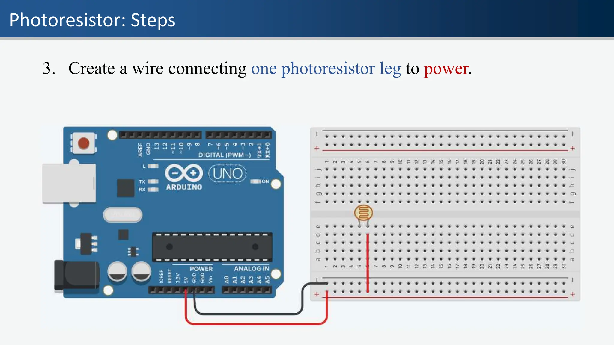 Photoresistor: Steps
3. Create a wire connecting one photoresistor leg to power.
 