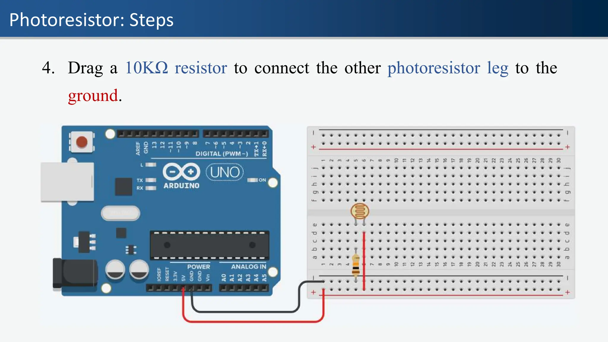 Photoresistor: Steps
4. Drag a 10KΩ resistor to connect the other photoresistor leg to the
ground.
 
