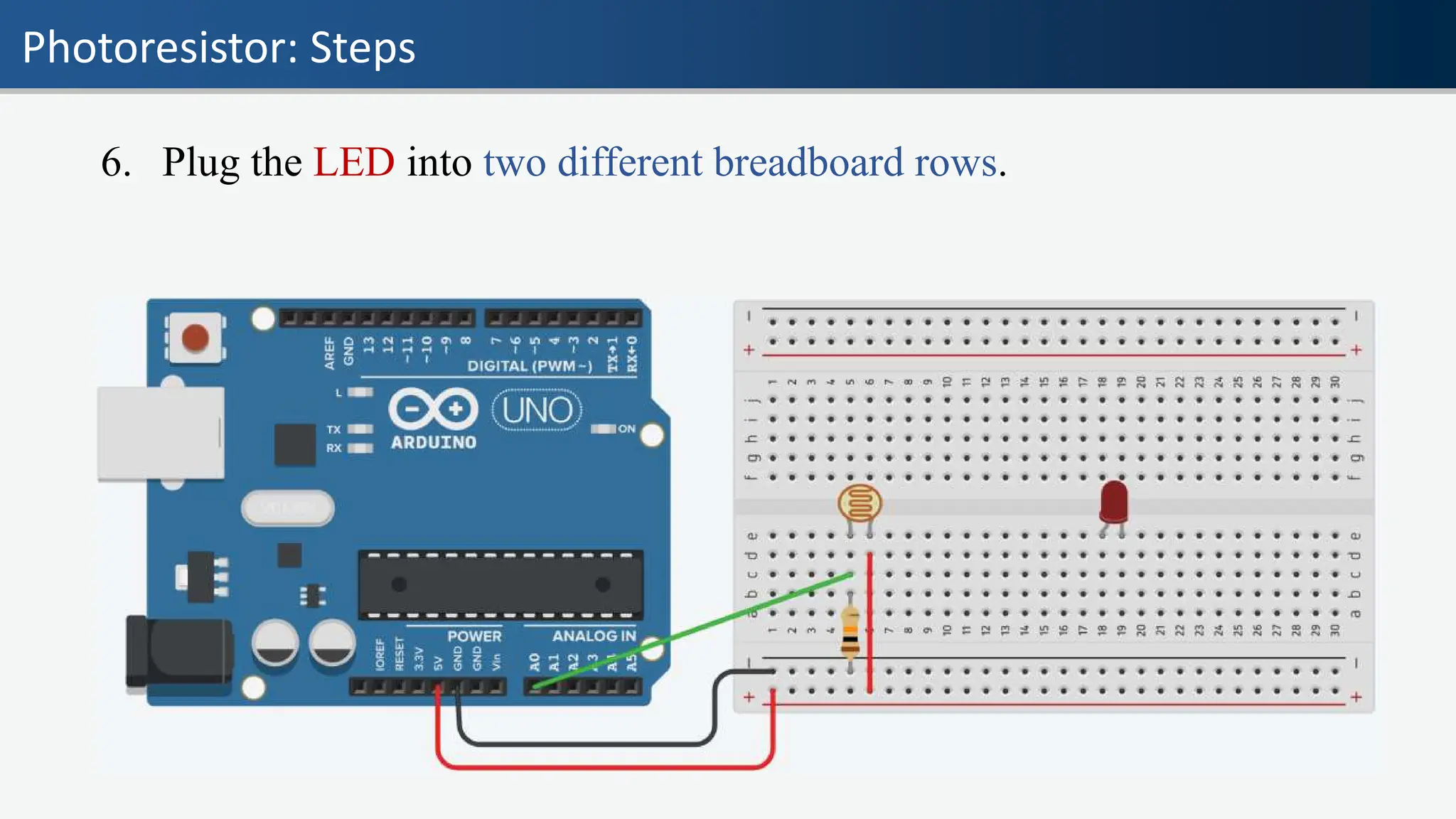 Photoresistor: Steps
6. Plug the LED into two different breadboard rows.
 