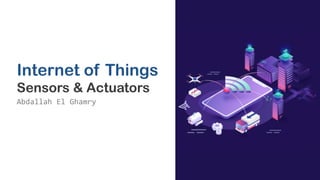 Internet of Things
Sensors & Actuators
Abdallah El Ghamry
 