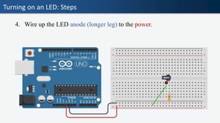 Turning on an LED: Steps
4. Wire up the LED anode (longer leg) to the power.
 