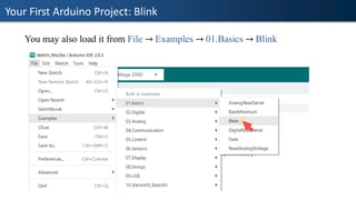 Your First Arduino Project: Blink
You may also load it from File → Examples → 01.Basics → Blink
 