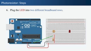 Photoresistor: Steps
6. Plug the LED into two different breadboard rows.
 