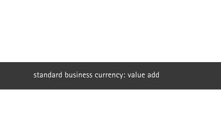 standard business currency: value add

© Florian Vollmer, 2014 – www.florianvollmer.com

 