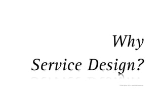 Why
Service Design?
© Florian Vollmer, 2014 – www.florianvollmer.com

 