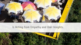 Is Acting from Empathy and User Insights.

© Florian Vollmer, 2014 – www.florianvollmer.com

 