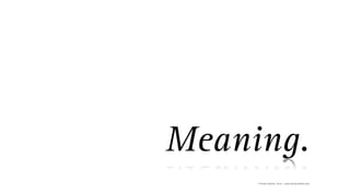Meaning.
© Florian Vollmer, 2014 – www.florianvollmer.com

 