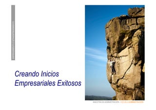 EMPRENDIMIENTOEINTRAEMPRENDIMIENTO
MAESTRÍA EN ADMINISTRACIÓN - ESCUELA ADMINISTRACIÓN
Creando Inicios
Empresariales Exitosos
 