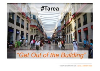 EMPRENDIMIENTOEINTRAEMPRENDIMIENTO
MAESTRÍA EN ADMINISTRACIÓN - ESCUELA ADMINISTRACIÓN
“Get Out of the Building”
#Tarea
 
