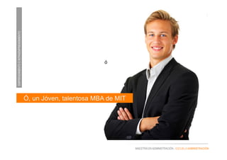 EMPRENDIMIENTOEINTRAEMPRENDIMIENTO
MAESTRÍA EN ADMINISTRACIÓN - ESCUELA ADMINISTRACIÓN
ó
Ó, un Jóven, talentosa MBA de MIT
 