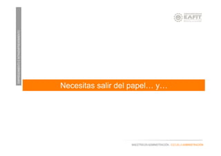 EMPRENDIMIENTOEINTRAEMPRENDIMIENTO
MAESTRÍA EN ADMINISTRACIÓN - ESCUELA ADMINISTRACIÓN
Necesitas salir del papel… y…
 