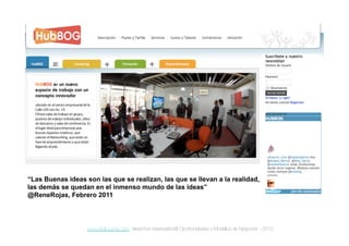 www.inteli-pyme.com derechos reservados® Oportunidades y Modelos de Negocios - 2010
“Las Buenas ideas son las que se realizan, las que se llevan a la realidad,
las demás se quedan en el inmenso mundo de las ideas”
@ReneRojas, Febrero 2011
 