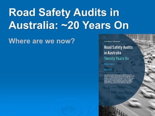 1
Road Safety Audits in
Australia: ~20 Years On
Where are we now?
 