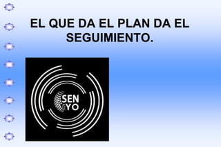 EL QUE DA EL PLAN DA EL
SEGUIMIENTO.
 