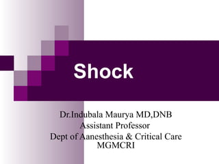 Shock
Dr.Indubala Maurya MD,DNB
Assistant Professor
Dept of Aanesthesia & Critical Care
MGMCRI
 