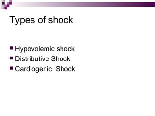 Types of shock
 Hypovolemic shock
 Distributive Shock
 Cardiogenic Shock
 