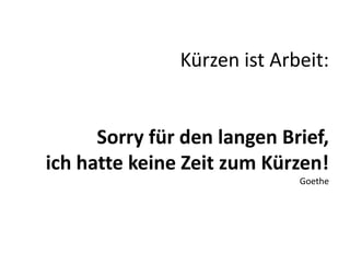 Kürzen ist Arbeit:


      Sorry für den langen Brief,
ich hatte keine Zeit zum Kürzen!
                             Goethe
 