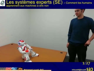 Mohamed Louadi, PhD mlouadi@louadi.com133
1:27
Les systèmes experts (SE) – Comment les humains
apprennent aux machines à dire non
 