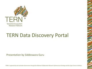 TERN Data Discovery Portal


Presentation by Siddeswara Guru
 