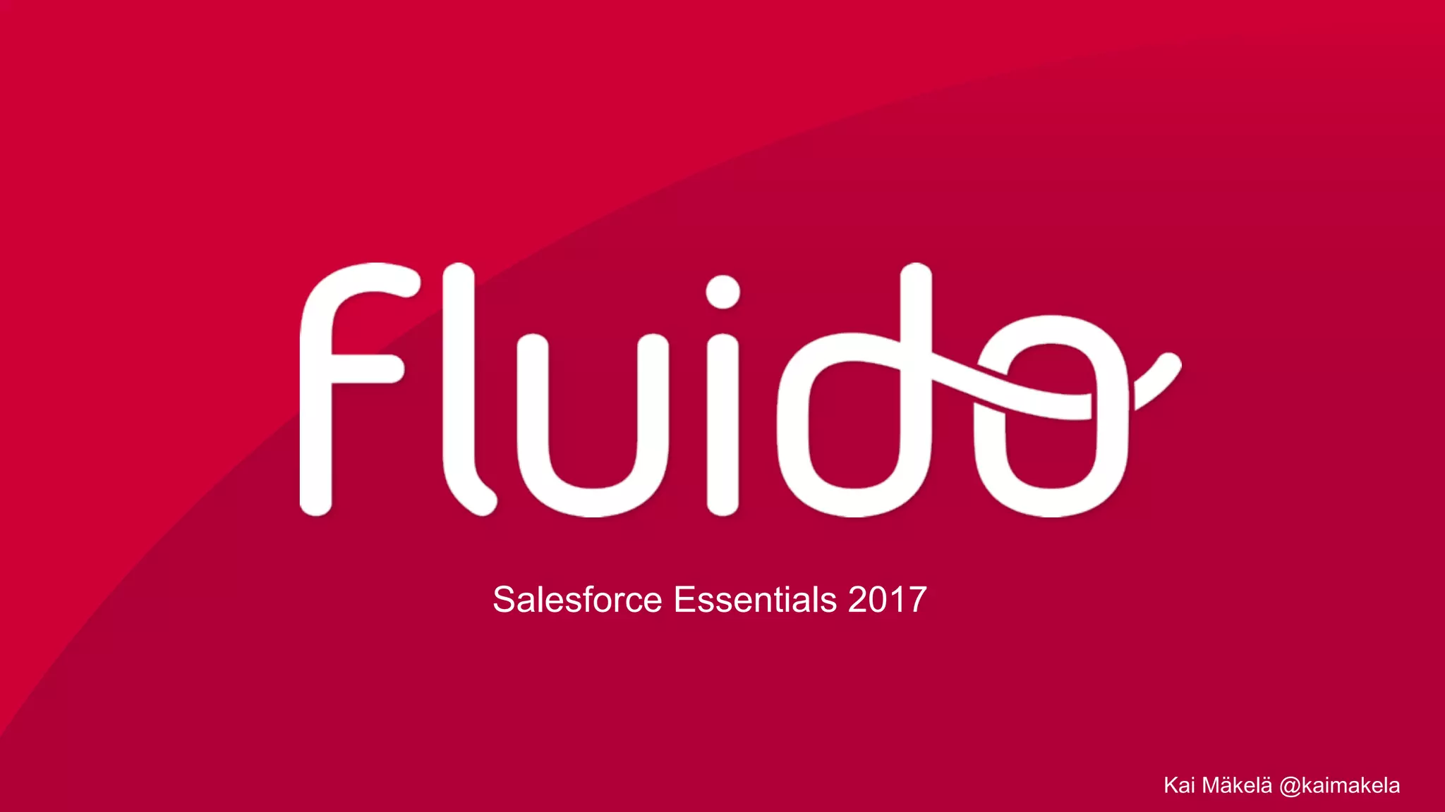 Salesforce Essentials 2017
Kai Mäkelä @kaimakela
 