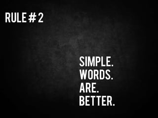 Rule#2
Simple.
Words.
Are.
Better.
 