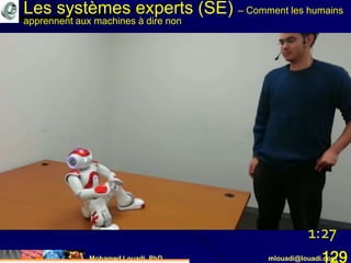 Mohamed Louadi, PhD mlouadi@louadi.com129
1:27
Les systèmes experts (SE) – Comment les humains
apprennent aux machines à dire non
 