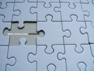 Malha urbana como  UNIDADE 