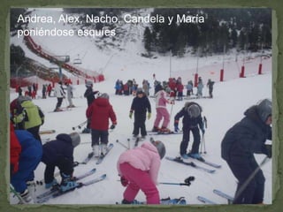 Andrea, Alex, Nacho, Candela y María poniéndose esquíes 