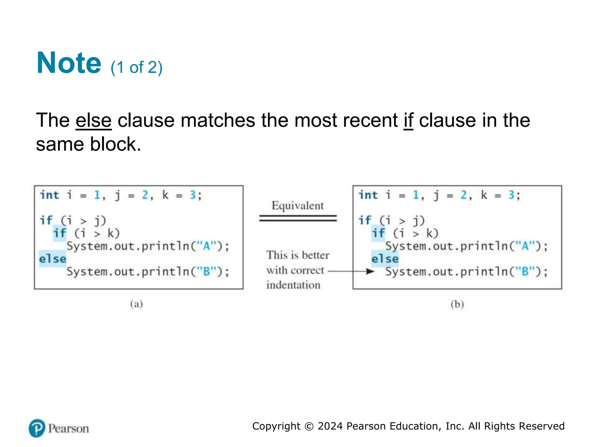 Copyright © 2024 Pearson Education, Inc. All Rights Reserved
Note (1 of 2)
The else clause matches the most recent if clause in the
same block.
 