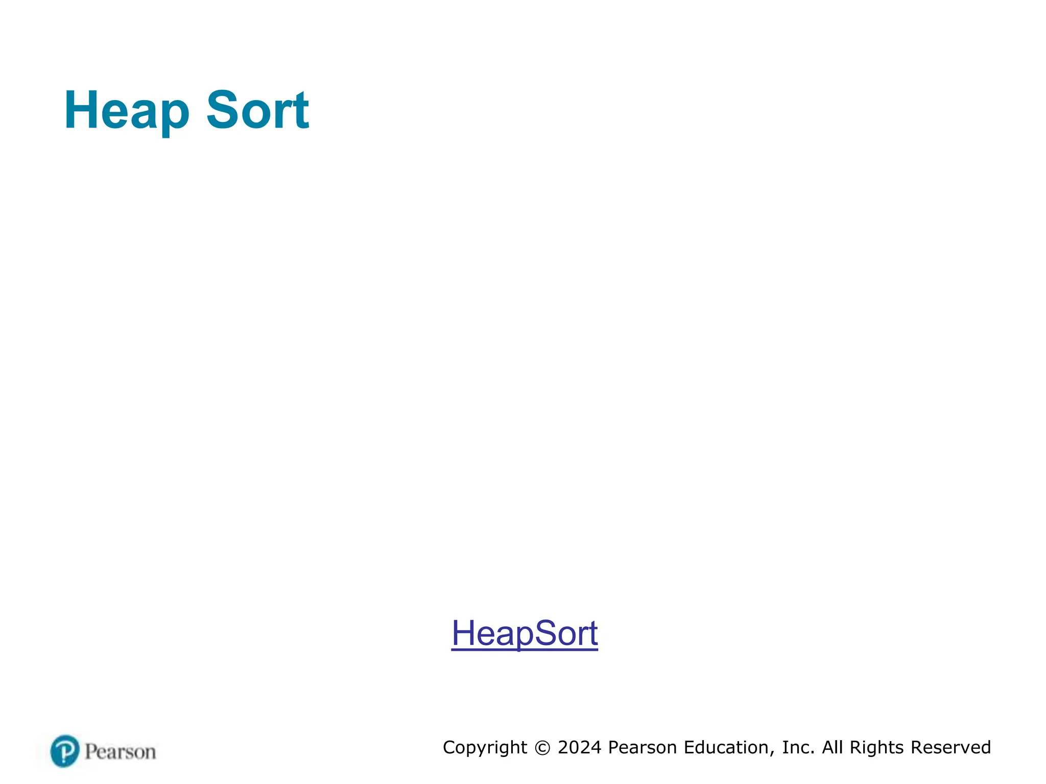 Copyright © 2024 Pearson Education, Inc. All Rights Reserved
Heap Sort
HeapSort
 