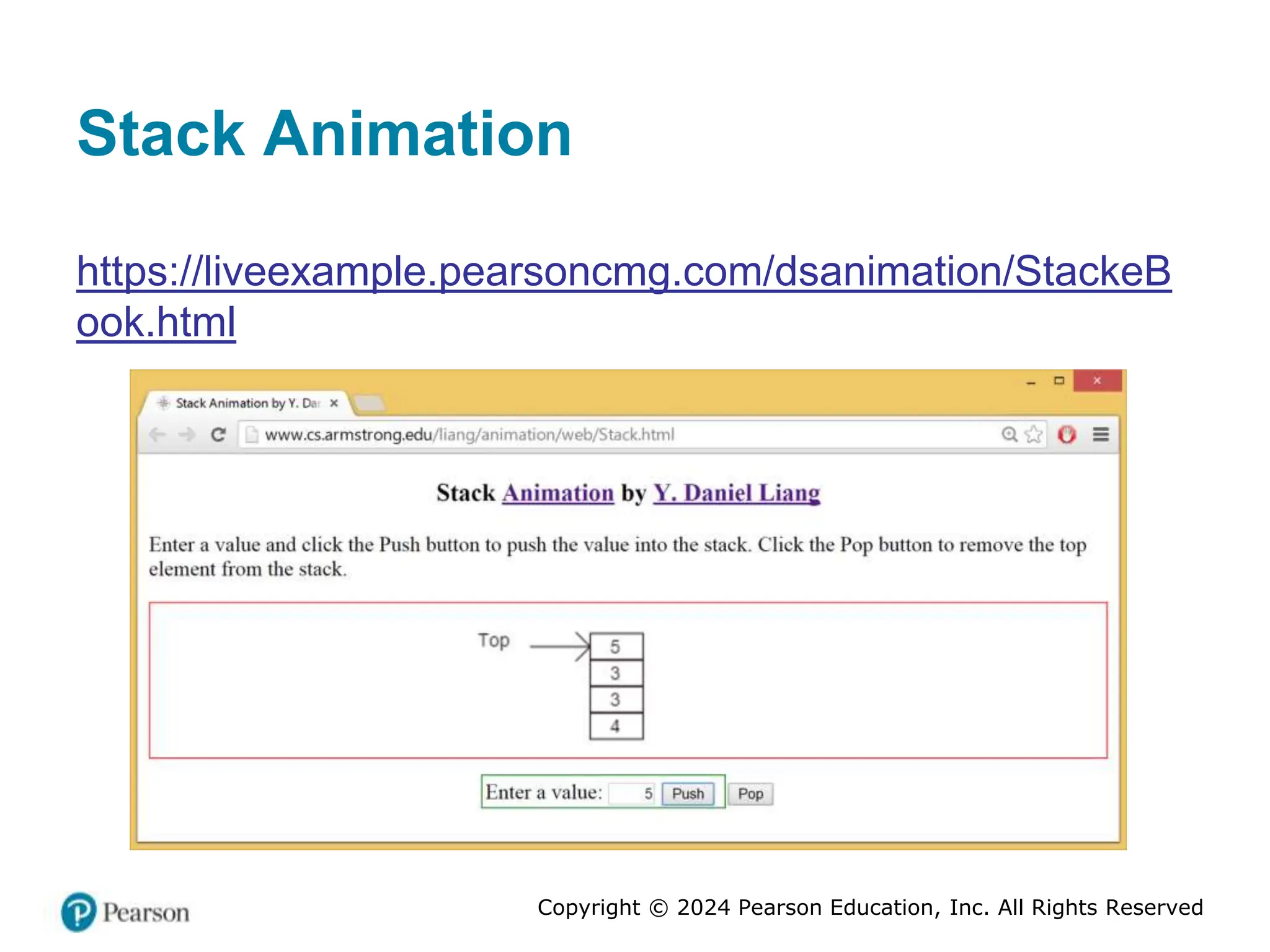 Copyright © 2024 Pearson Education, Inc. All Rights Reserved
Stack Animation
https://liveexample.pearsoncmg.com/dsanimation/StackeB
ook.html
 