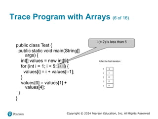 Copyright © 2024 Pearson Education, Inc. All Rights Reserved
Trace Program with Arrays (6 of 16)
 