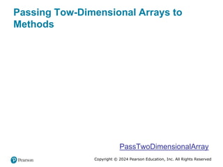 Copyright © 2024 Pearson Education, Inc. All Rights Reserved
Passing Tow-Dimensional Arrays to
Methods
PassTwoDimensionalArray
 