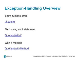 Copyright © 2024 Pearson Education, Inc. All Rights Reserved
Exception-Handling Overview
Show runtime error
Quotient
Fix it using an if statement
QuotientWithIf
With a method
QuotientWithMethod
 