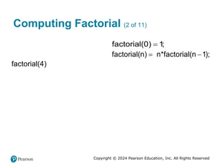 Copyright © 2024 Pearson Education, Inc. All Rights Reserved
Computing Factorial (2 of 11)
factorial(0) 1
;

factorial(n) n*factorial(n 1);
 
factorial(4)
 