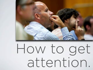 How to get
attention.
 