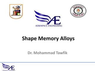 Shape Memory Alloys
Dr. Mohammad Tawfik
 