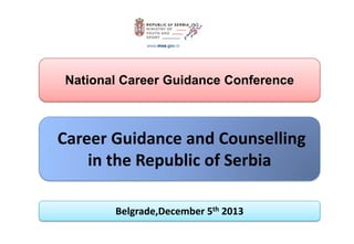 National Career Guidance Conference

Career Guidance and Counselling
in the Republic of Serbia
Belgrade,December 5th 2013

 