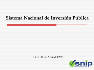 Sistema Nacional de Inversión Pública
Lima, 12 de Abril del 2011
 