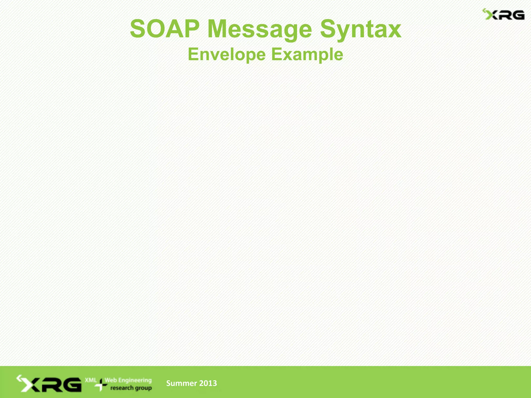 SOAP Message Syntax
      Envelope Example




  Summer 2013
 